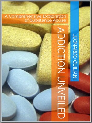 cover image of Addiction Unveiled a Comprehensive Exploration of Substance Abuse